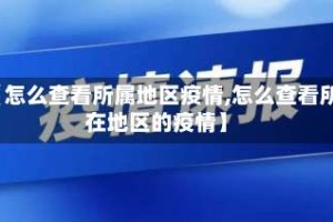 【怎么查看所属地区疫情,怎么查看所在地区的疫情】