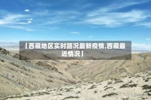 【西藏地区实时路况最新疫情,西藏最近情况】