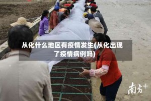 从化什么地区有疫情发生(从化出现了疫情病例吗)