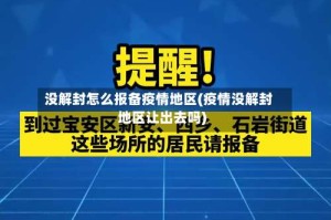 没解封怎么报备疫情地区(疫情没解封地区让出去吗)