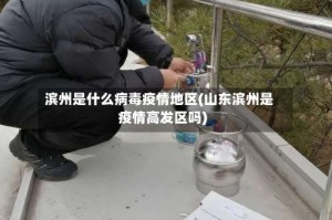 滨州是什么病毒疫情地区(山东滨州是疫情高发区吗)