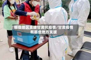哪些地区支援甘肃抗疫情/甘肃疫情有哪些地方支援
