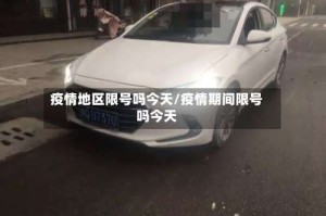 疫情地区限号吗今天/疫情期间限号吗今天