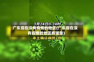 广东现在没有疫情的地区(广东现在没有疫情的地区有哪些)