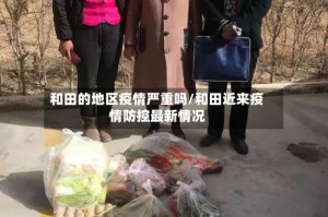 和田的地区疫情严重吗/和田近来疫情防控最新情况