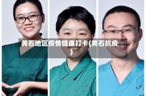 黄石地区疫情健康打卡(黄石抗疫)