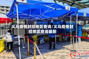 义乌疫情封控地区查询/义乌疫情封控地区查询最新