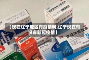 【现在辽宁地区有疫情吗,辽宁现在有没有新冠疫情】
