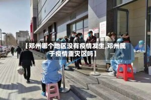 【邓州哪个地区没有疫情发生,邓州属于疫情重灾区吗】