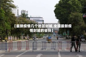 【最新疫情几个地区封城,全国最新疫情封城的省份】