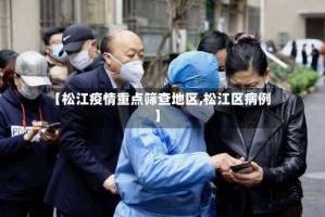 【松江疫情重点筛查地区,松江区病例】