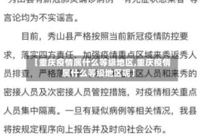 【重庆疫情属什么等级地区,重庆疫情属什么等级地区呢】