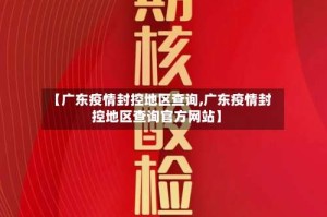 【广东疫情封控地区查询,广东疫情封控地区查询官方网站】