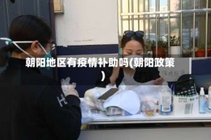 朝阳地区有疫情补助吗(朝阳政策)