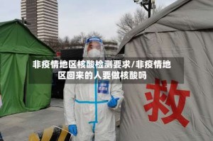 非疫情地区核酸检测要求/非疫情地区回来的人要做核酸吗