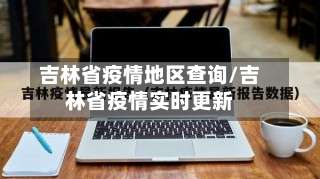 吉林省疫情地区查询/吉林省疫情实时更新-第1张图片