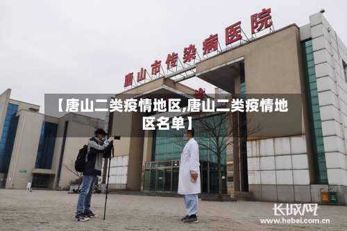 【唐山二类疫情地区,唐山二类疫情地区名单】-第1张图片