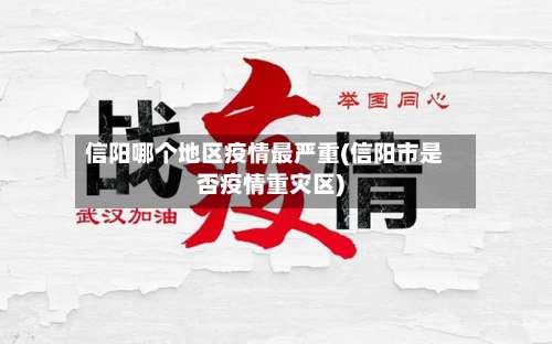 信阳哪个地区疫情最严重(信阳市是否疫情重灾区)-第1张图片