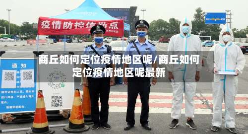 商丘如何定位疫情地区呢/商丘如何定位疫情地区呢最新-第1张图片