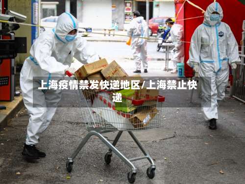 上海疫情禁发快递地区/上海禁止快递-第2张图片