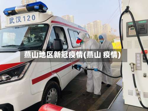 燕山地区新冠疫情(燕山 疫情)-第2张图片