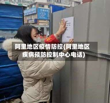 阿里地区疫情防控(阿里地区疾病预防控制中心电话)-第1张图片