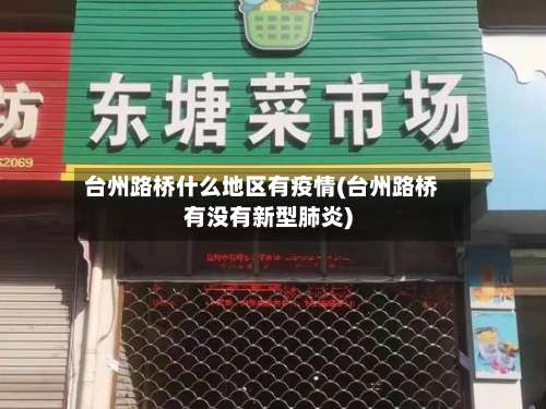 台州路桥什么地区有疫情(台州路桥有没有新型肺炎)-第2张图片