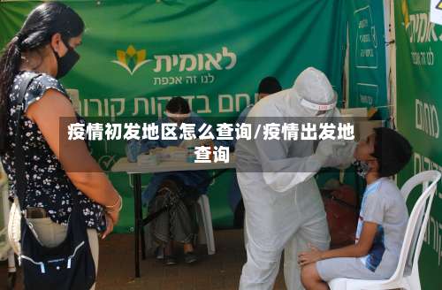 疫情初发地区怎么查询/疫情出发地查询-第1张图片