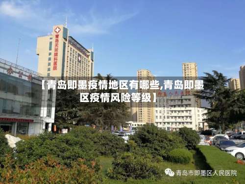 【青岛即墨疫情地区有哪些,青岛即墨区疫情风险等级】-第1张图片