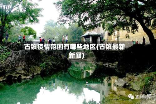 古镇疫情范围有哪些地区(古镇最新新闻)-第2张图片