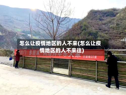 怎么让疫情地区的人不来(怎么让疫情地区的人不来往)-第1张图片