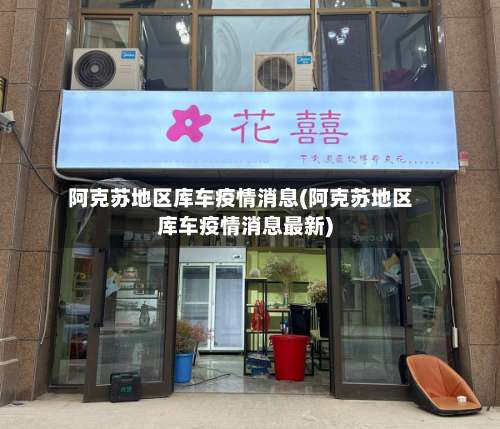 阿克苏地区库车疫情消息(阿克苏地区库车疫情消息最新)-第3张图片