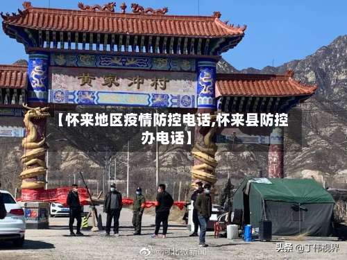 【怀来地区疫情防控电话,怀来县防控办电话】-第2张图片