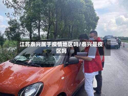江苏泰兴属于疫情地区吗/泰兴是疫区吗-第2张图片