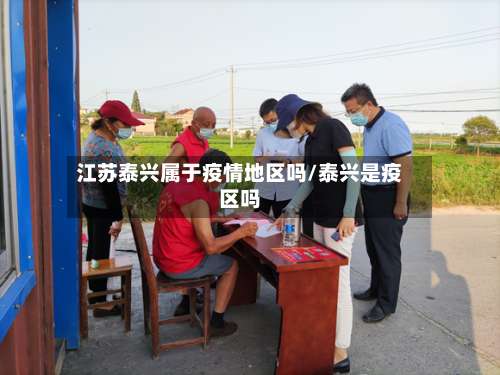 江苏泰兴属于疫情地区吗/泰兴是疫区吗-第1张图片