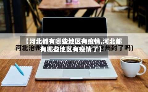 【河北都有哪些地区有疫情,河北都有哪些地区有疫情了】-第1张图片