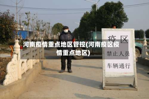 河南疫情重点地区管控(河南疫区疫情重点地区)-第2张图片