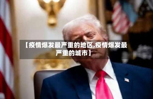 【疫情爆发最严重的地区,疫情爆发最严重的城市】-第2张图片