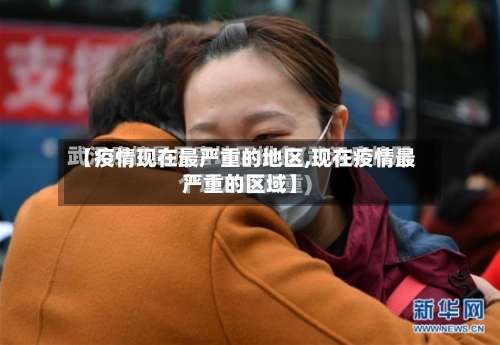 【疫情现在最严重的地区,现在疫情最严重的区域】-第2张图片