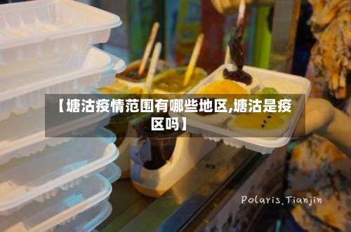 【塘沽疫情范围有哪些地区,塘沽是疫区吗】-第1张图片