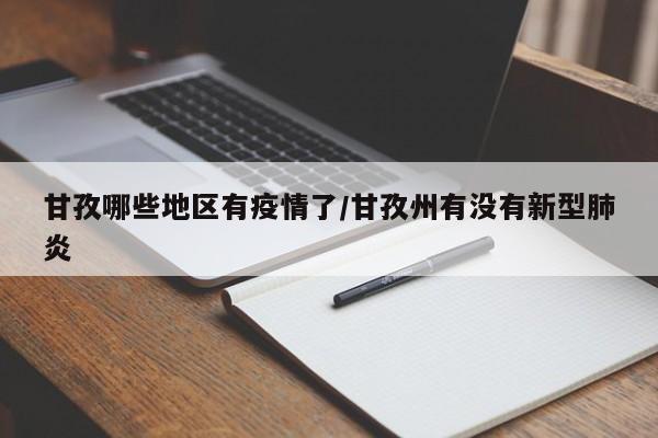 甘孜哪些地区有疫情了/甘孜州有没有新型肺炎