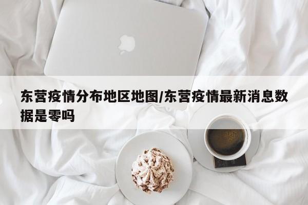 东营疫情分布地区地图/东营疫情最新消息数据是零吗